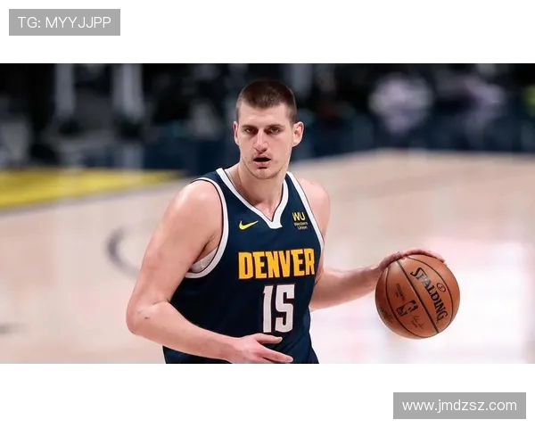 尼古拉约基奇:篮球场上的全能巨星与未来传奇的崛起之路 尼古拉约基奇:篮球场上的全能巨星与未来传奇的崛起之路