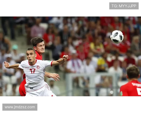 精彩对决直播突尼斯对阵英格兰全场比赛精彩瞬间回顾与分析 精彩对决直播突尼斯对阵英格兰全场比赛精彩瞬间回顾与分析